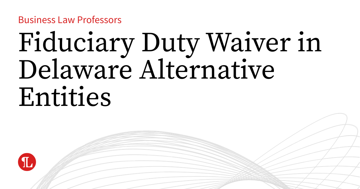 Fiduciary Duty Waiver in Delaware Alternative Entities | Business Law ...