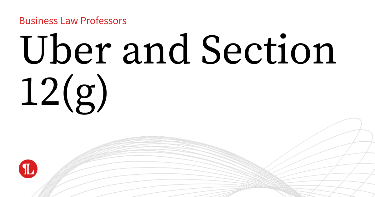 Uber and Section 12(g) Business Law Prof Blog