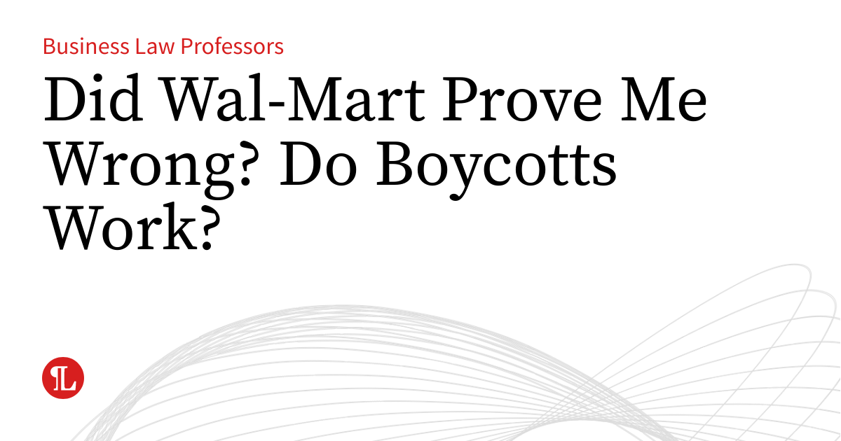 Did Wal-Mart Prove Me Wrong? Do Boycotts Work? | Business Law Prof Blog