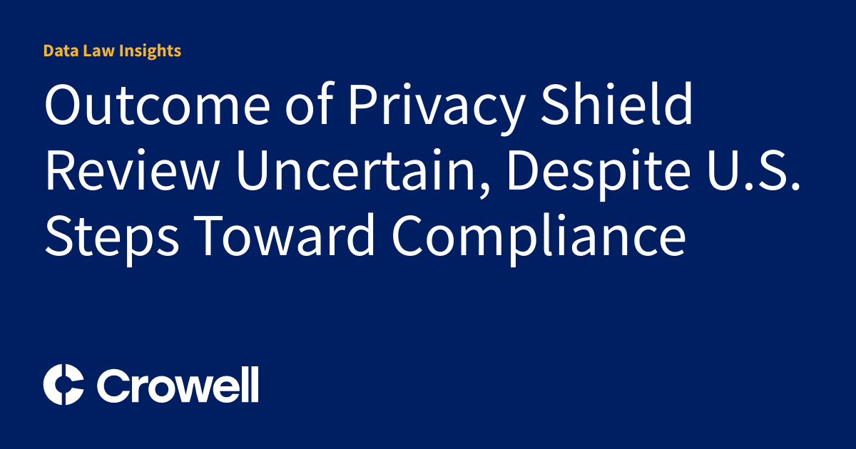 Outcome of Privacy Shield Review Uncertain, Despite U.S. Steps Toward ...