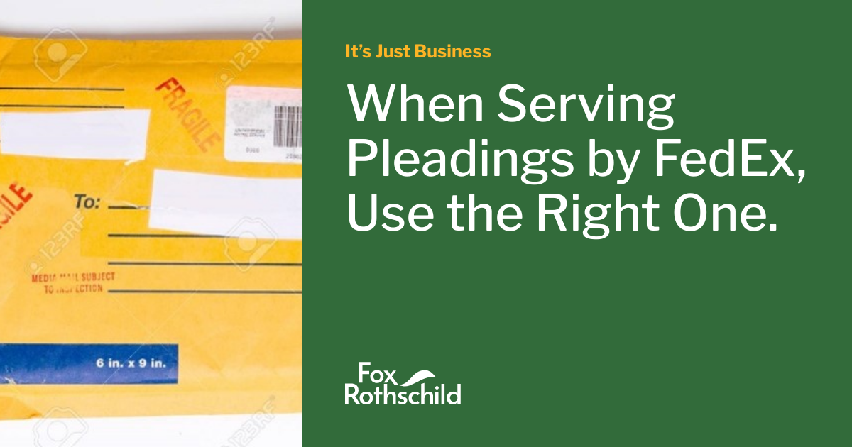 When Serving Pleadings by FedEx, Use the Right One. | It’s Just Business