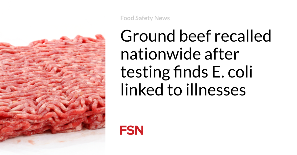 Ground beef recalled nationwide after testing finds E. coli linked to