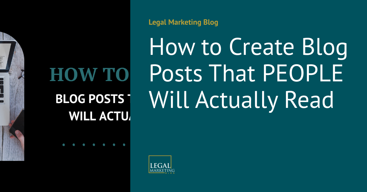 How to Create Blog Posts That PEOPLE Will Actually Read | Legal ...