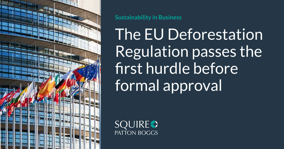 The EU Deforestation Regulation passes the first hurdle before formal ...