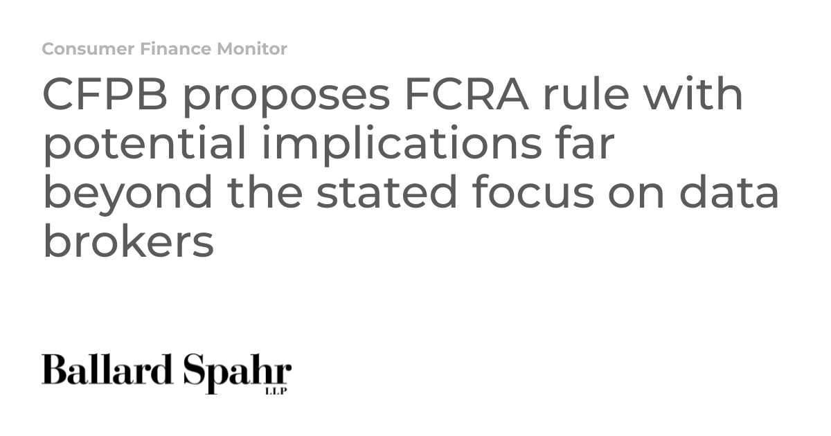 CFPB proposes FCRA rule with potential implications far beyond the ...
