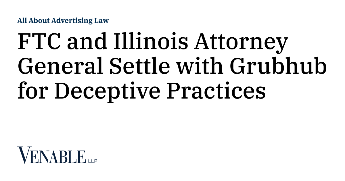 FTC and Illinois Attorney General Settle with Grubhub for Deceptive ...