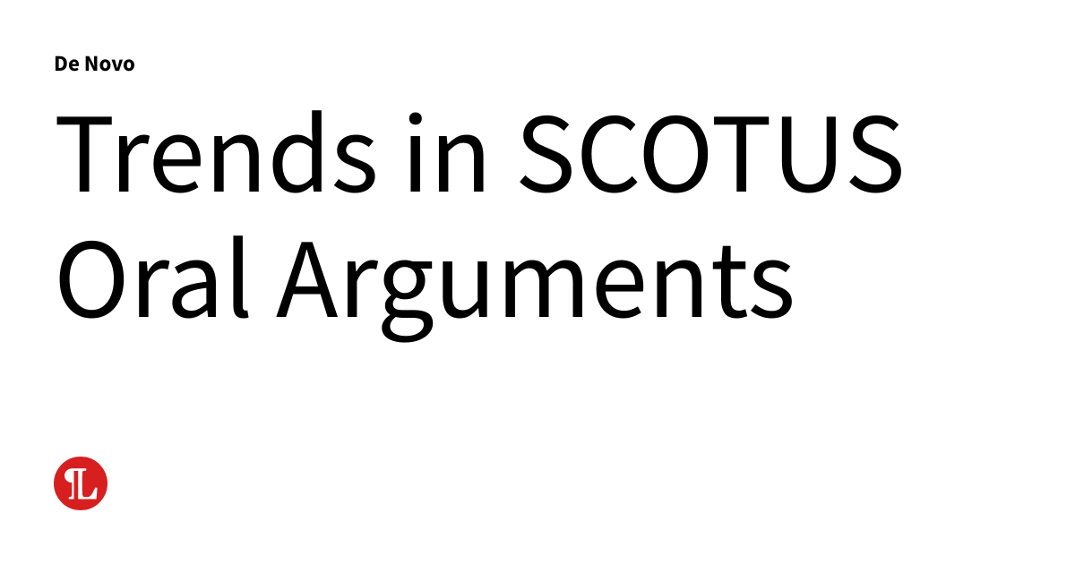 Trends in SCOTUS Oral Arguments | De Novo