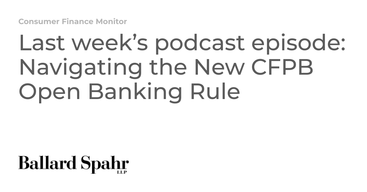 Last week s podcast episode navigating the new cfpb open banking rule