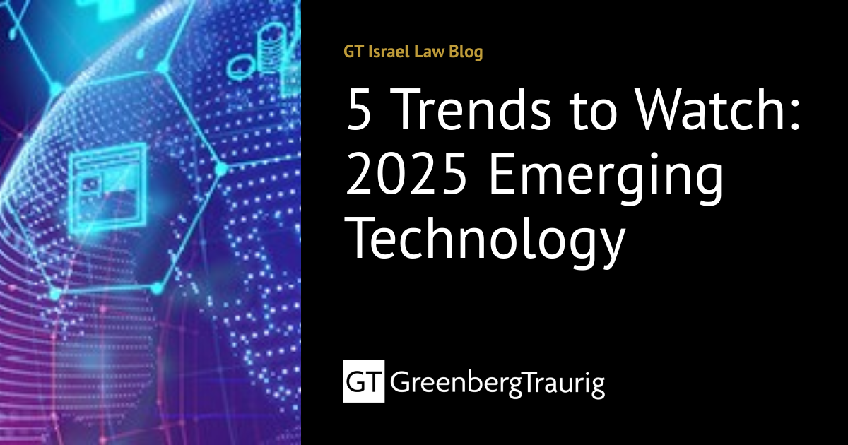 5 Trends to Watch: 2025 Emerging Technology | GT Israel Law Blog