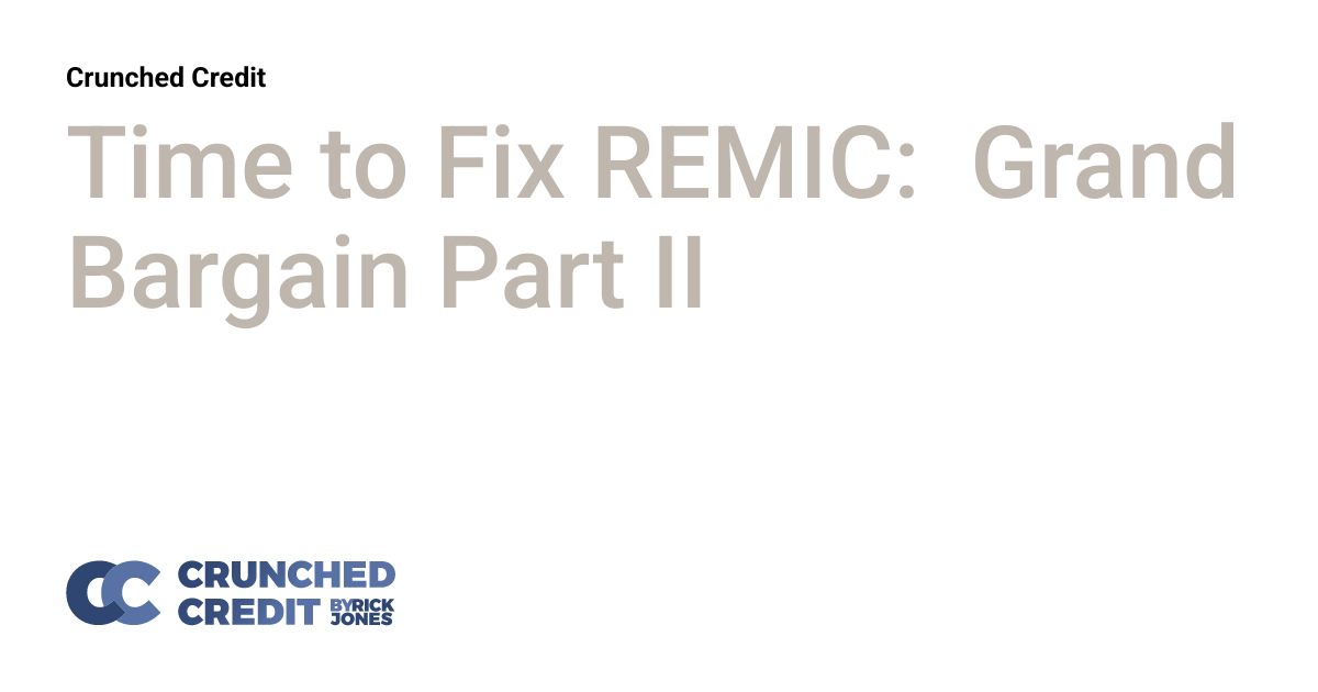 Time to Fix REMIC Grand Bargain Part II Crunched Credit