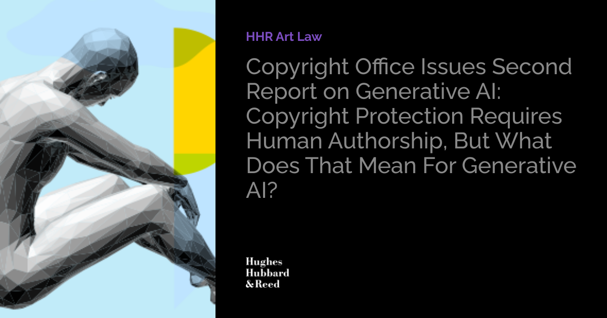 Copyright Office Issues Second Report on Generative AI:  Copyright Protection Requires Human Authorship, But What Does That Mean For Generative AI?