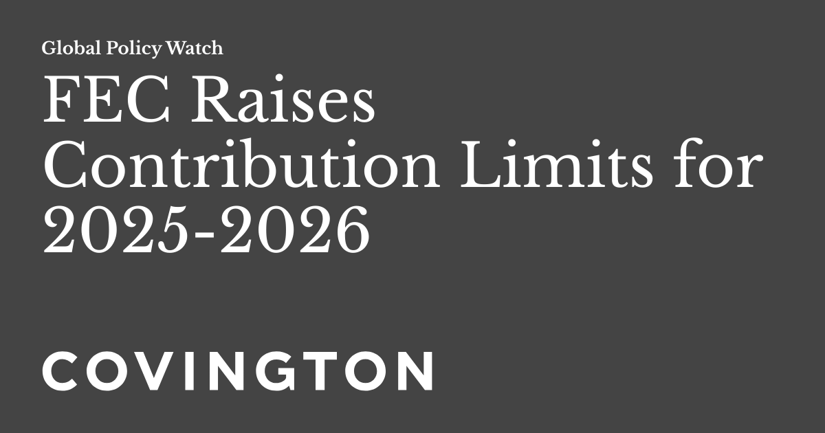 FEC Raises Contribution Limits for 2025-2026 | Global Policy Watch