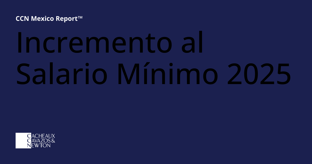 Incremento al Salario Mínimo 2025 | CCN Mexico Report®
