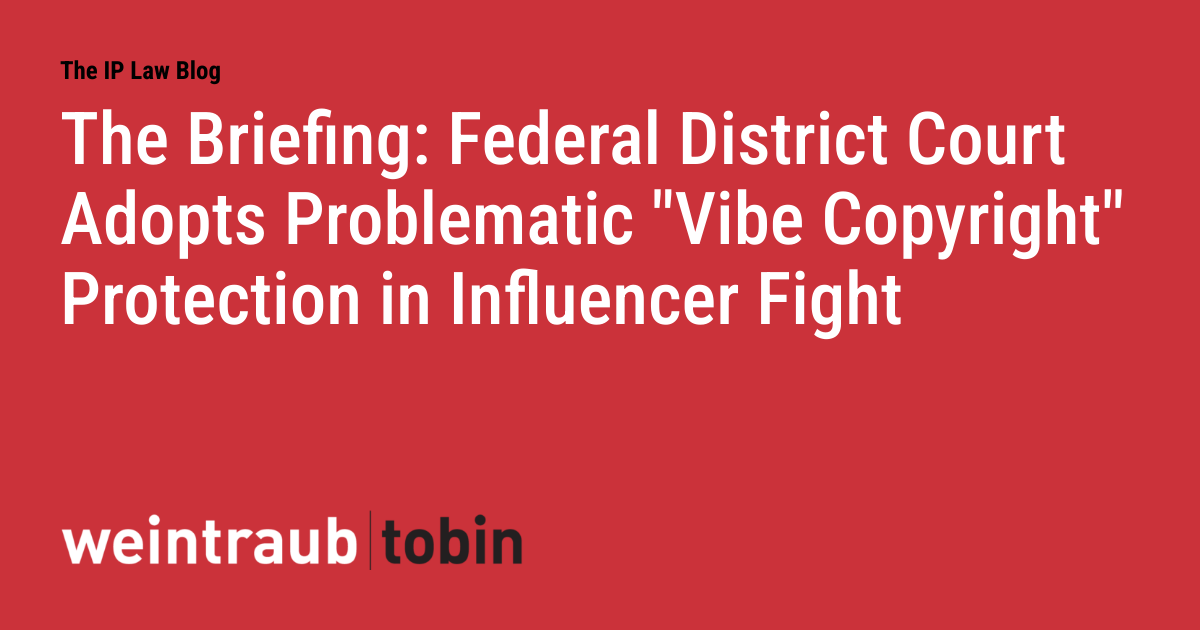 The Briefing: Federal District Court Adopts Problematic "Vibe Copyright" Protection in Influencer Fight