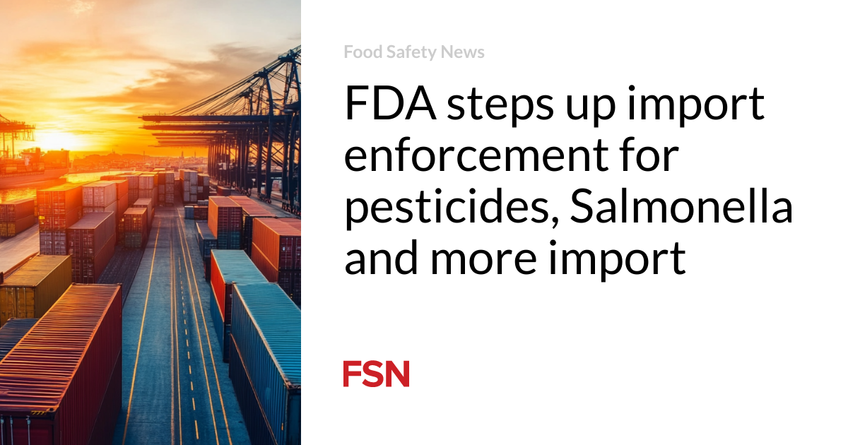 FDA steps up import enforcement for pesticides, Salmonella and more ...