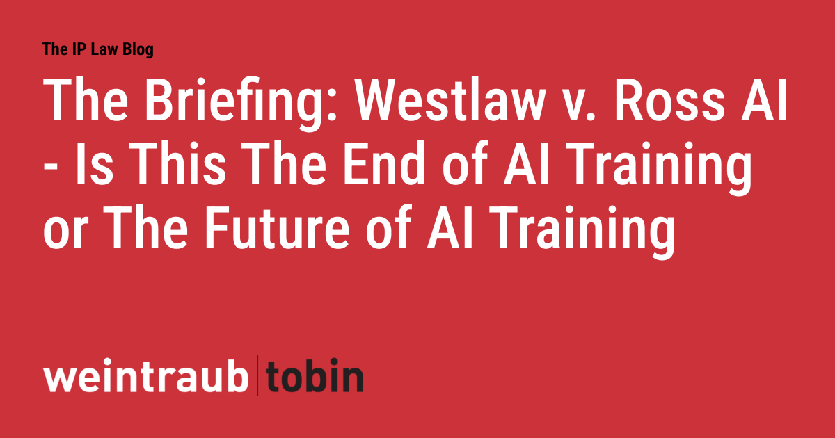The Briefing: Westlaw v. Ross AI - Is This The End of AI Training or The Future of AI Training