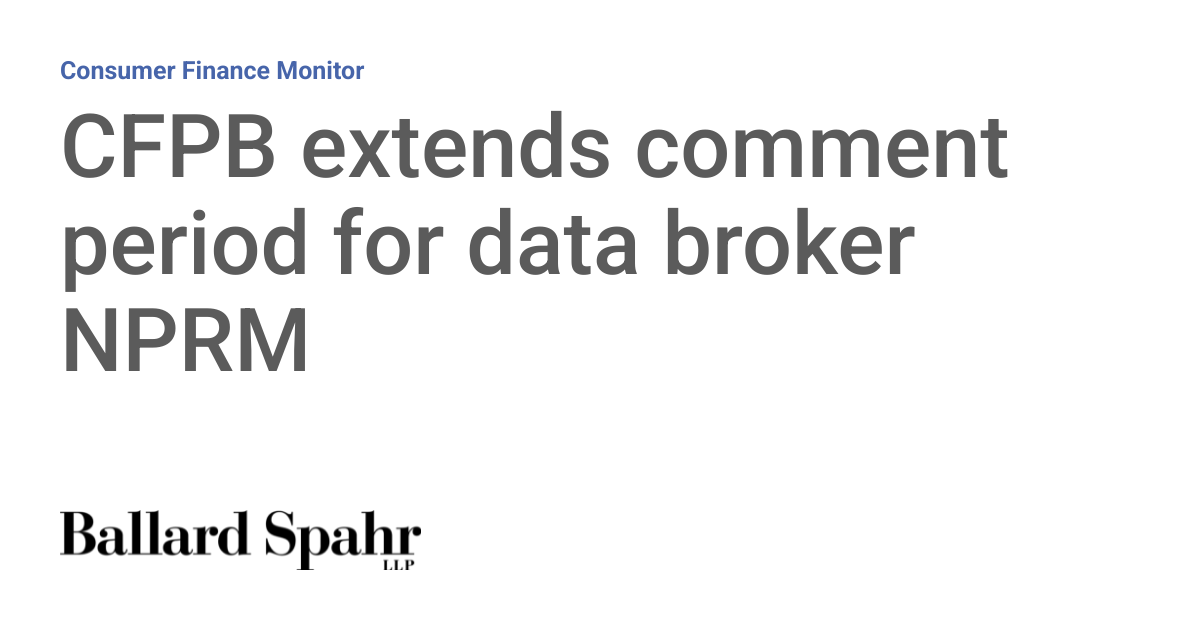 CFPB extends comment period for data broker NPRM | Consumer Finance Monitor