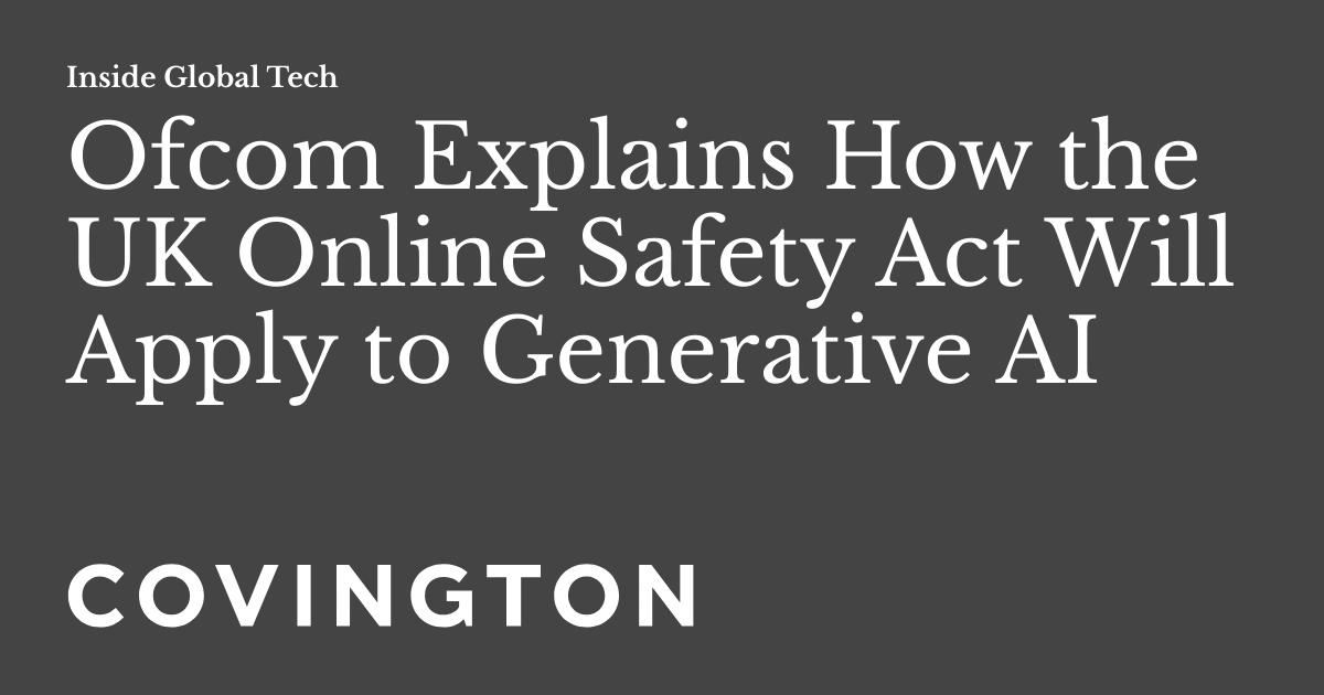 Ofcom Explains How the UK Online Safety Act Will Apply to Generative AI ...