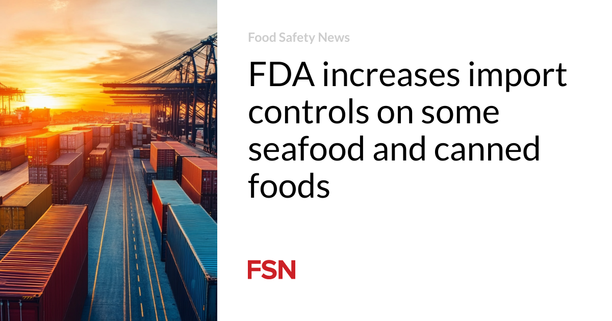 FDA increases import controls on some seafood and canned foods