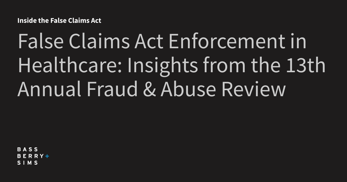 False Claims Act Enforcement In Healthcare Insights From The 13th