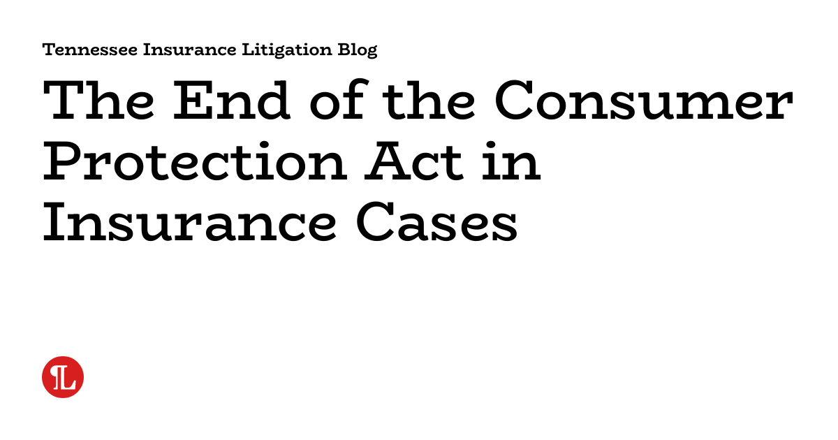 The End of the Consumer Protection Act in Insurance Cases | Tennessee ...