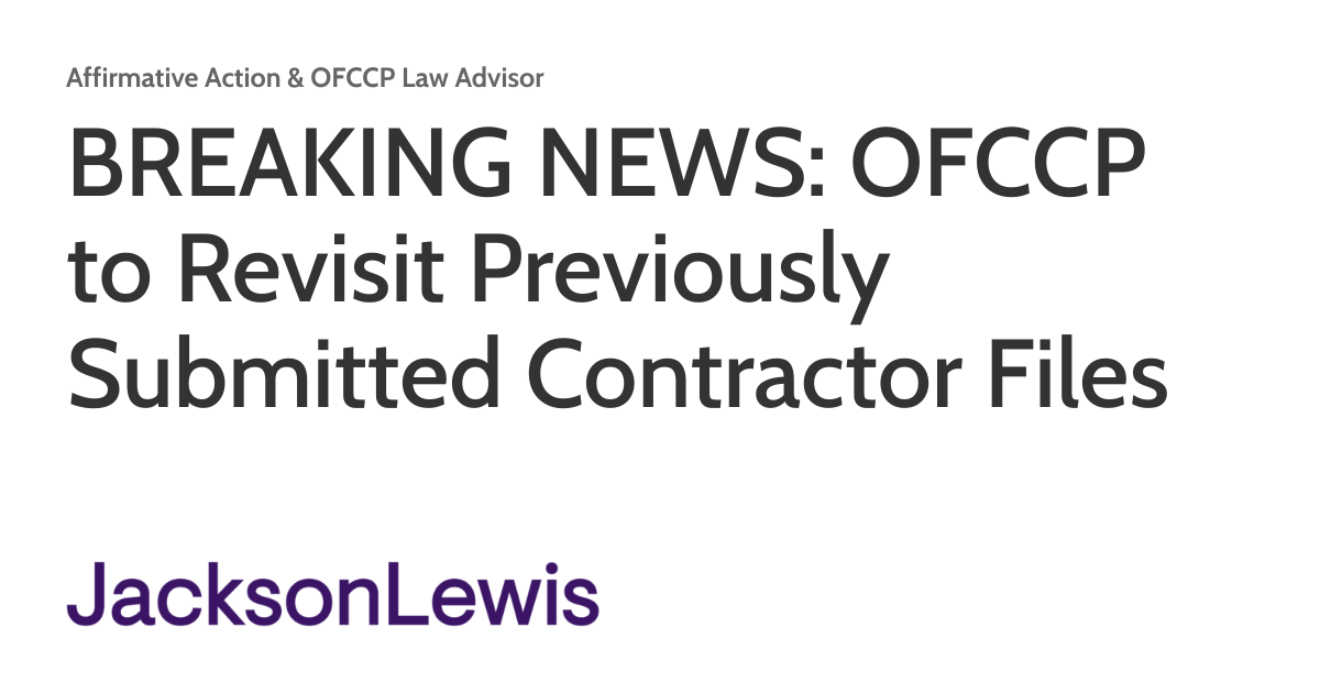 BREAKING NEWS: OFCCP to Revisit Previously Submitted Contractor Files BREAKING NEWS: OFCCP to Revisit Previously Submitted Contractor Files