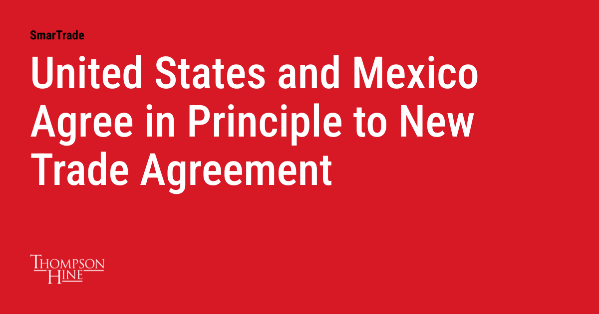 United States and Mexico Agree in Principle to New Trade Agreement ...