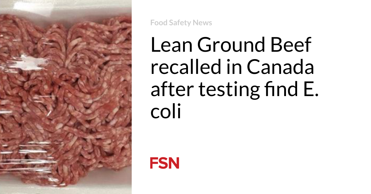 Lean Ground Beef recalled in Canada after testing find E. coli | Food ...