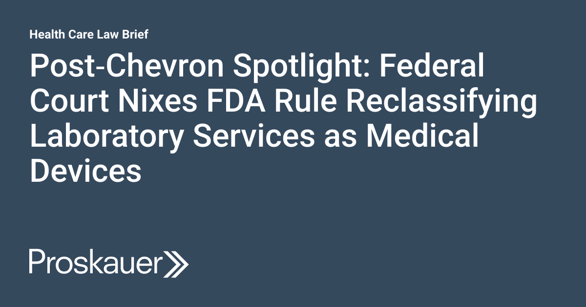 Post‑Chevron Spotlight: Federal Court Nixes FDA Rule Reclassifying ...