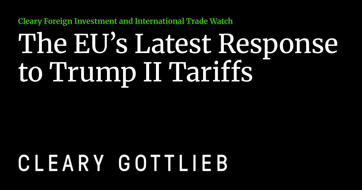The EU’s Latest Response to Trump II Tariffs | Cleary Foreign ...