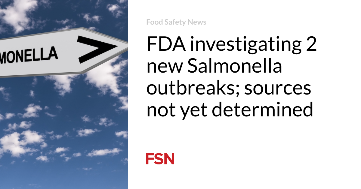 FDA investigating 2 new Salmonella outbreaks; sources not yet determined