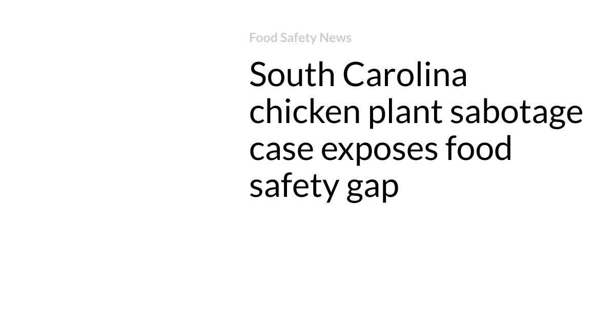 South Carolina chicken plant sabotage case exposes food safety gap