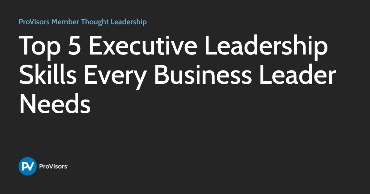 Top 5 Executive Leadership Skills Every Business Leader Needs ...