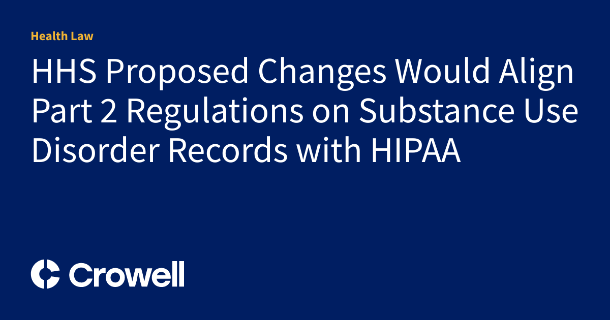 HHS Proposed Changes Would Align Part 2 Regulations on Substance Use ...