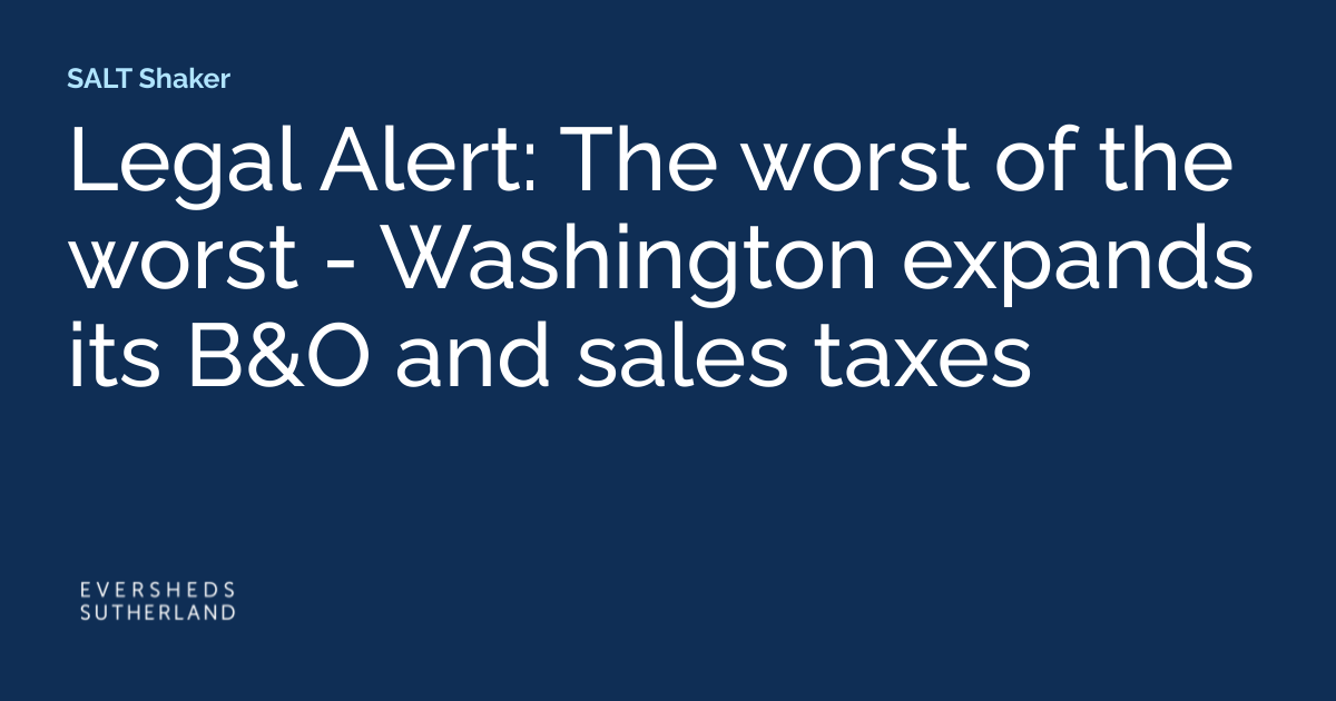Legal Alert: The worst of the worst - Washington expands its B&O