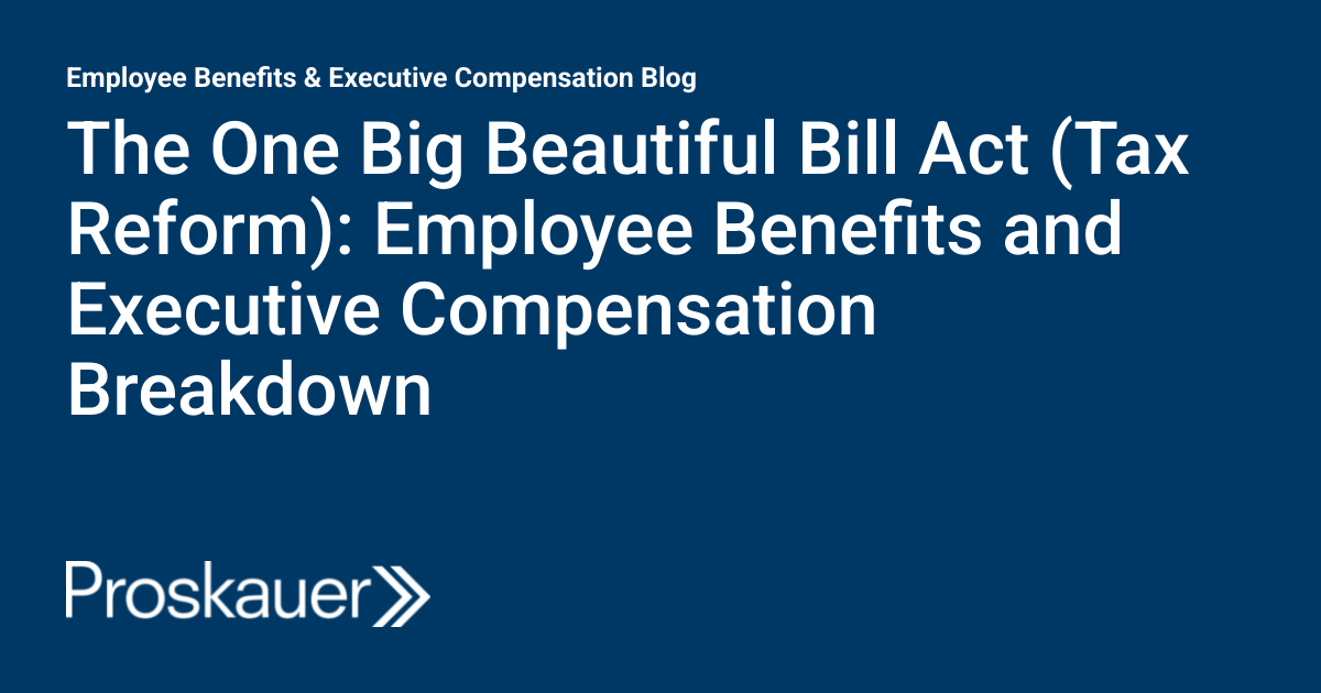 The One Big Beautiful Bill Act (Tax Reform): Employee Benefits and ...