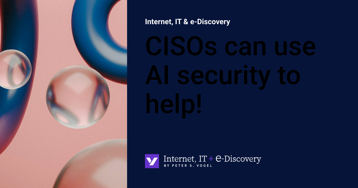 CISOs can use AI security to help! | Internet, IT & e-Discovery