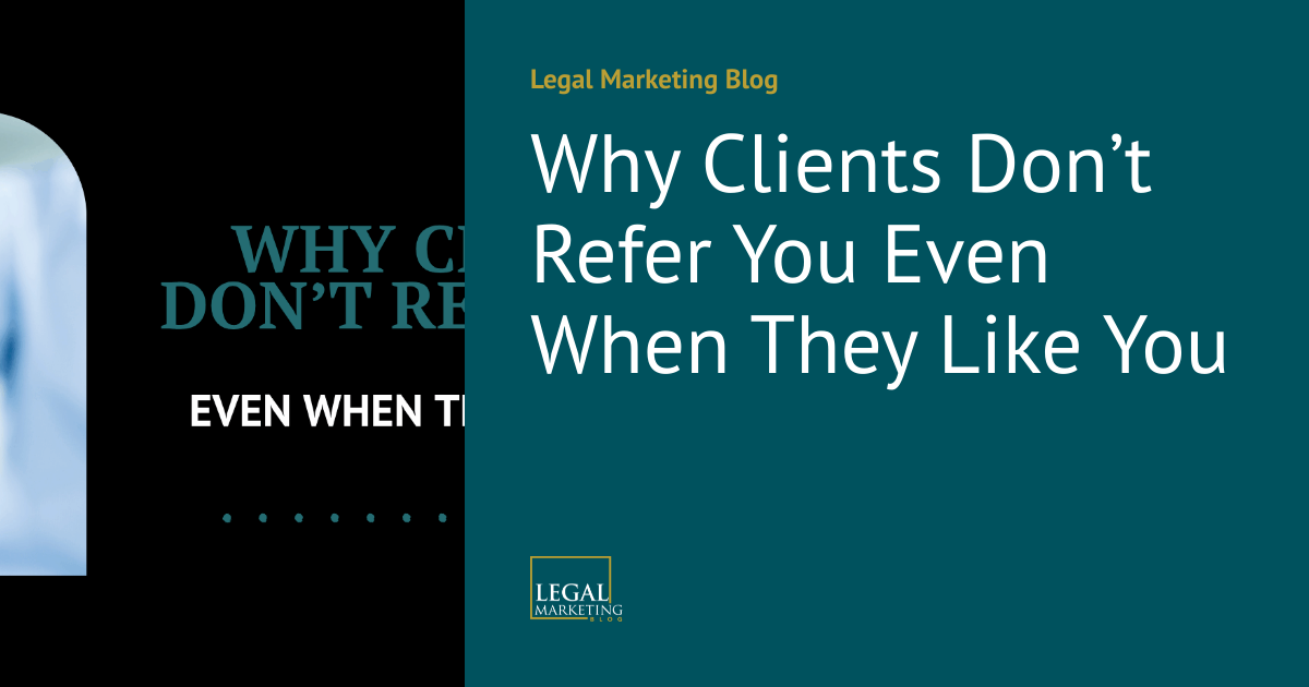 Why Clients Don’t Refer You Even When They Like You | Legal Marketing Blog