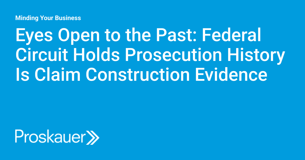 Eyes Open to the Past: Federal Circuit Holds Prosecution History Is ...