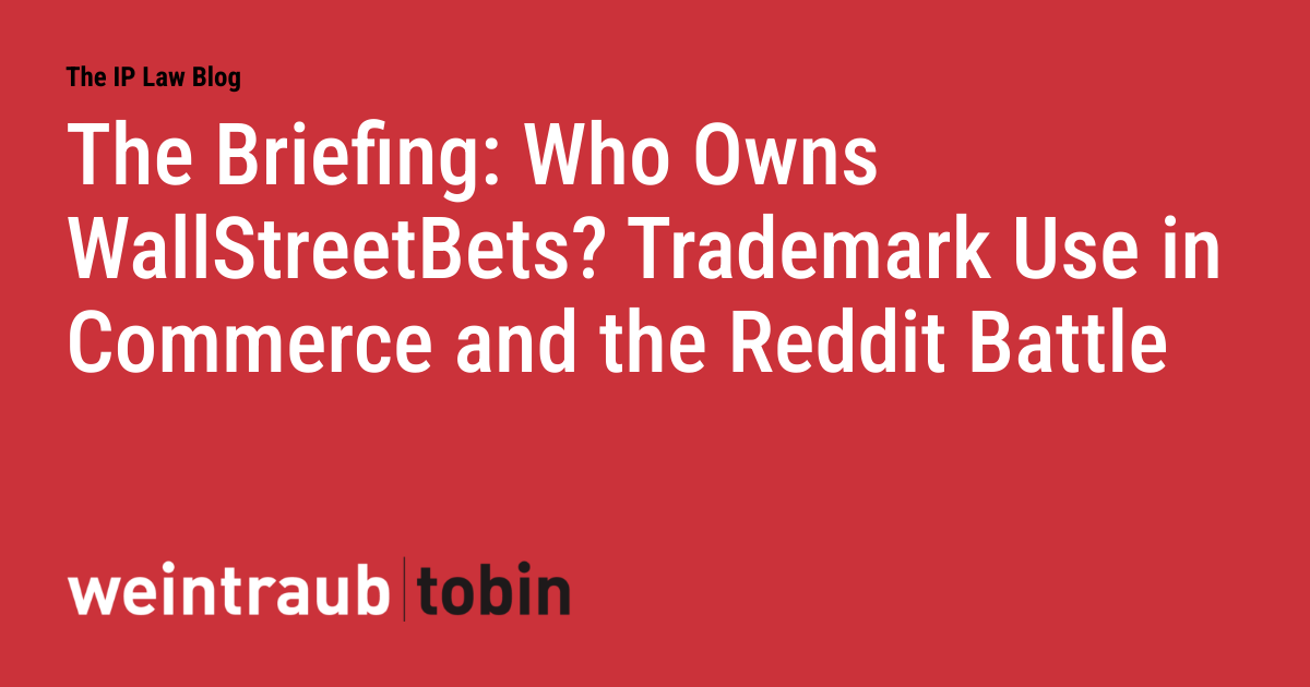 The Briefing: Who Owns WallStreetBets? Trademark Use in Commerce and the Reddit Battle