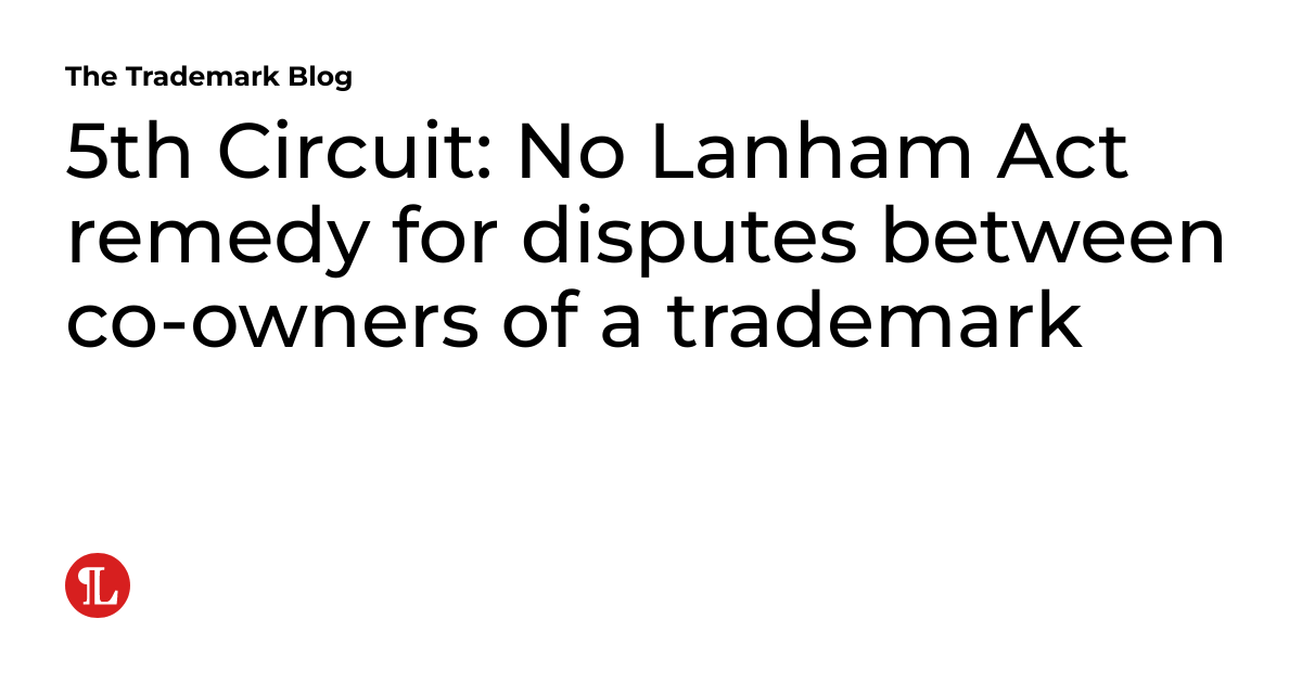 5th Circuit: No Lanham Act remedy for disputes between co-owners of a ...