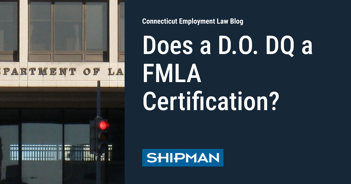 Does a D O DQ a FMLA Certification? Connecticut Employment Law Blog