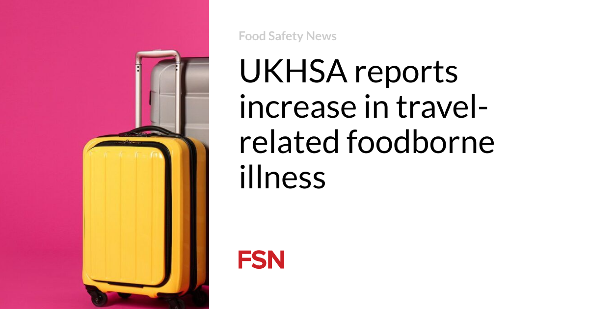 UKHSA reports increase in travel-related foodborne illness