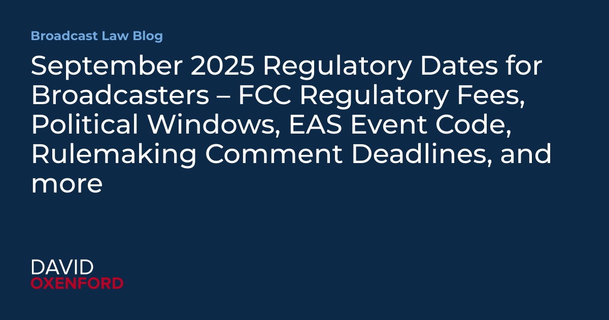 September 2025 Regulatory Dates for Broadcasters – FCC Regulatory Fees, Political Windows, EAS Event Code, Rulemaking Comment Deadlines, and more