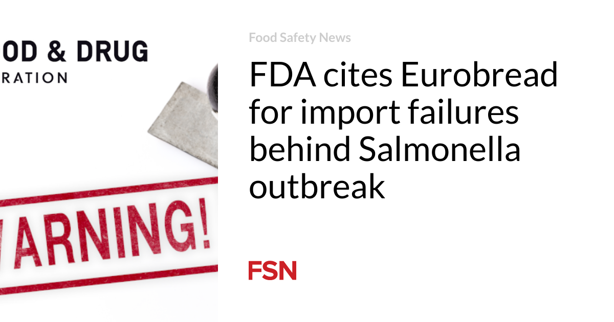 FDA cites Eurobread for import failures behind Salmonella outbreak