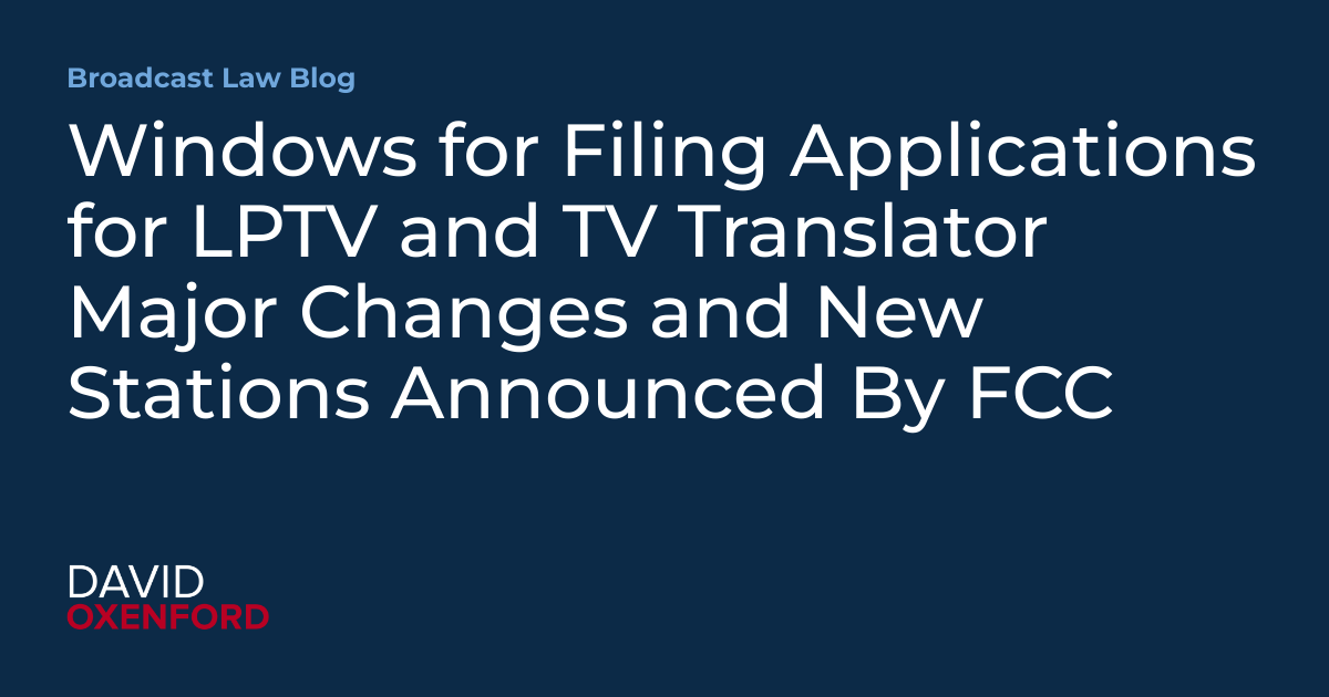 Windows for Filing Applications for LPTV and TV Translator Major Changes and New Stations Announced By FCC