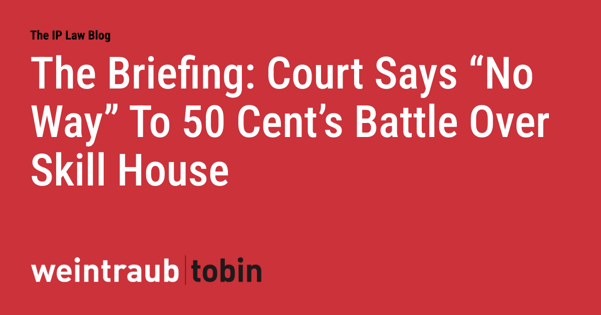 The Briefing: Court Says "No Way" To 50 Cent's Battle Over Skill House