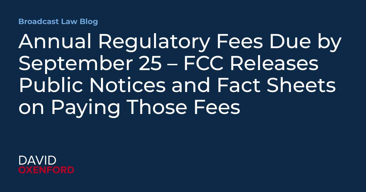Annual Regulatory Fees Due by September 25 – FCC Releases Public Notices and Fact Sheets on Paying Those Fees