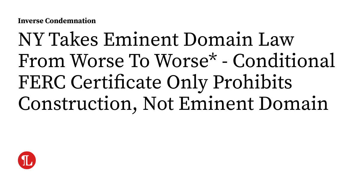 NY Takes Eminent Domain Law From Worse To Worse* - Conditional FERC ...