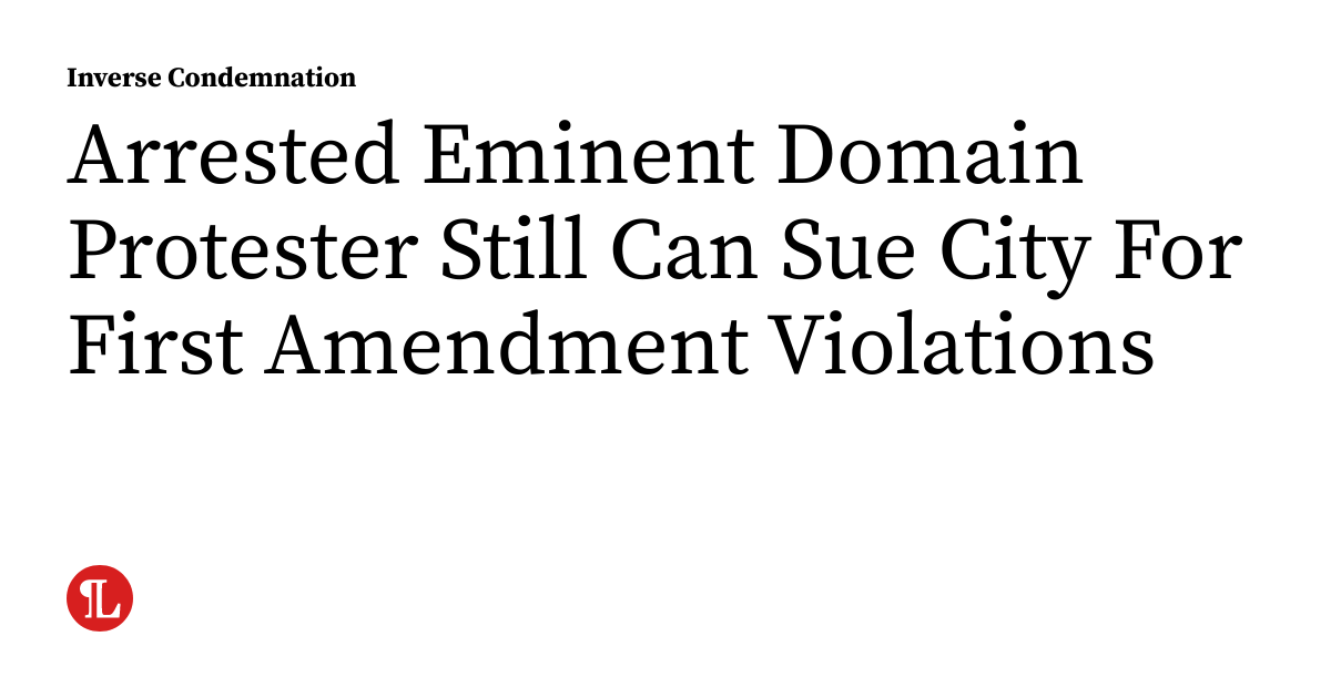 Arrested Eminent Domain Protester Still Can Sue City For First ...